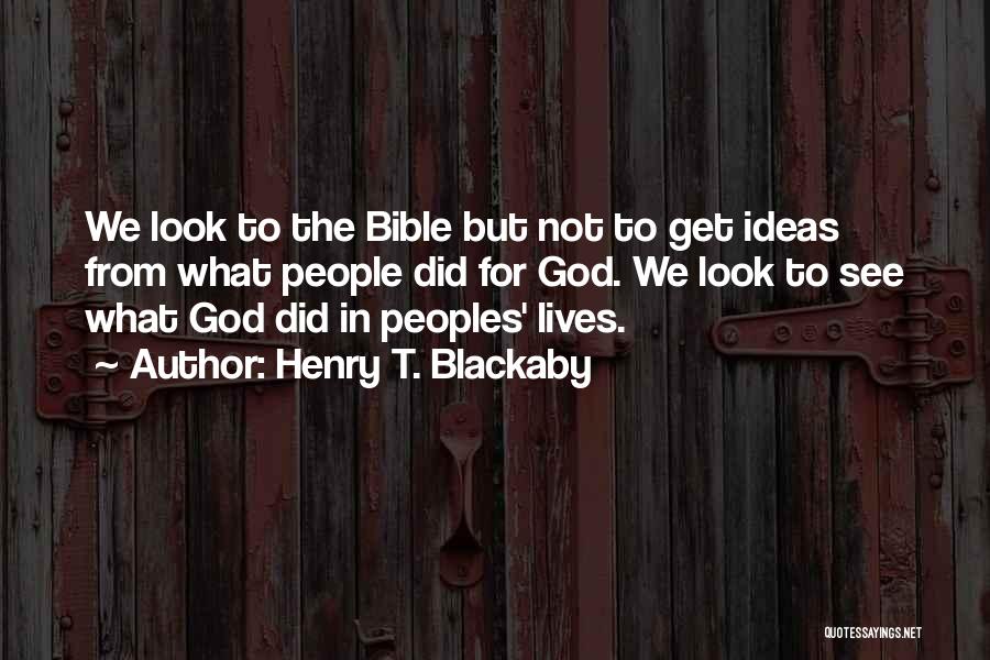 Henry T. Blackaby Quotes: We Look To The Bible But Not To Get Ideas From What People Did For God. We Look To See