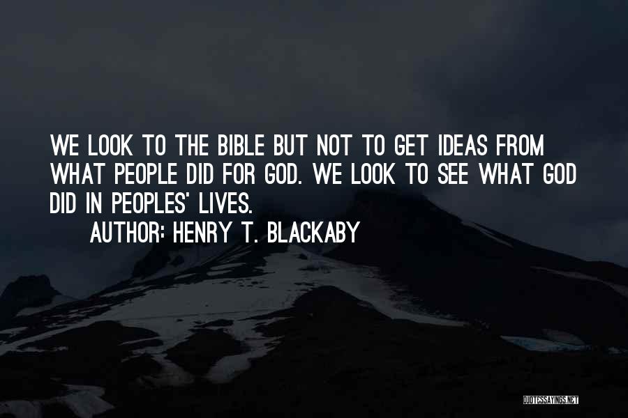 Henry T. Blackaby Quotes: We Look To The Bible But Not To Get Ideas From What People Did For God. We Look To See