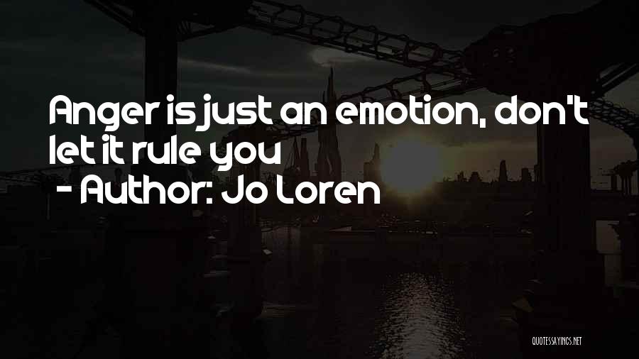 Jo Loren Quotes: Anger Is Just An Emotion, Don't Let It Rule You