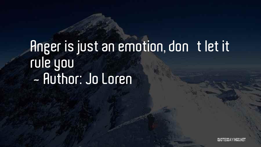 Jo Loren Quotes: Anger Is Just An Emotion, Don't Let It Rule You