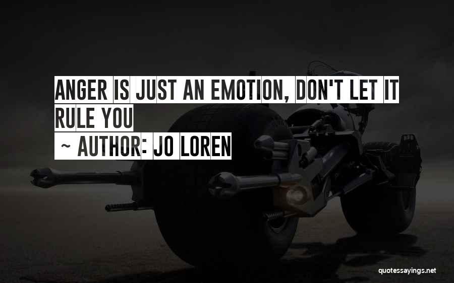 Jo Loren Quotes: Anger Is Just An Emotion, Don't Let It Rule You