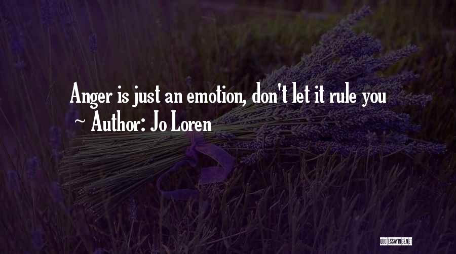 Jo Loren Quotes: Anger Is Just An Emotion, Don't Let It Rule You