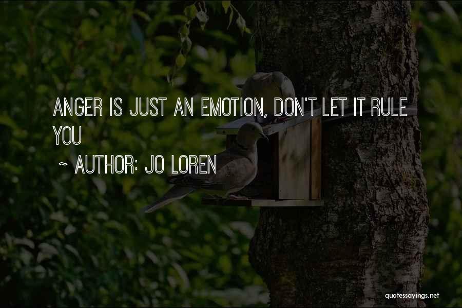 Jo Loren Quotes: Anger Is Just An Emotion, Don't Let It Rule You