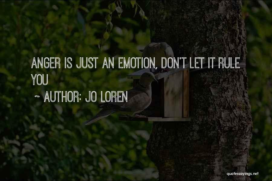 Jo Loren Quotes: Anger Is Just An Emotion, Don't Let It Rule You