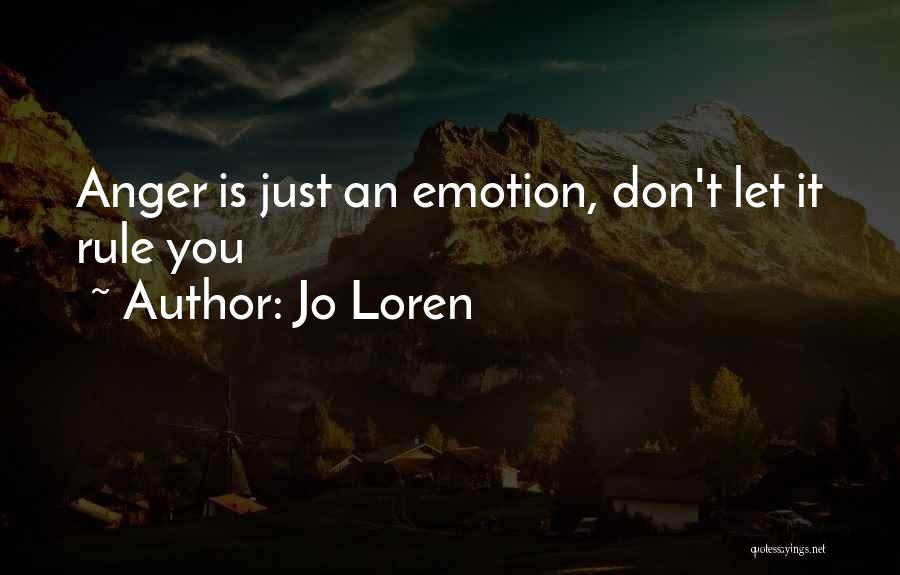 Jo Loren Quotes: Anger Is Just An Emotion, Don't Let It Rule You