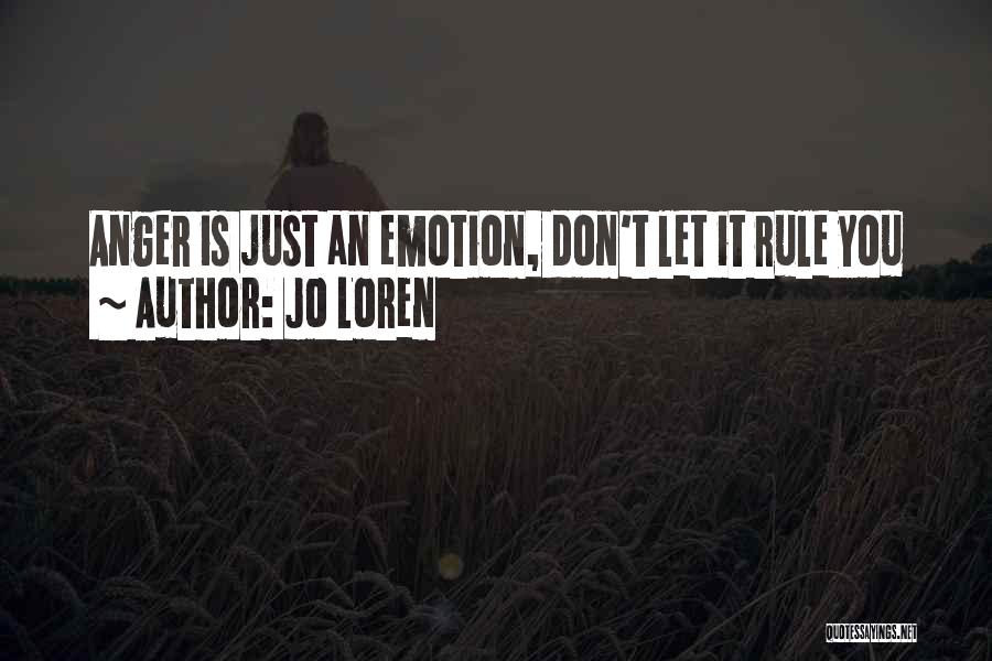 Jo Loren Quotes: Anger Is Just An Emotion, Don't Let It Rule You