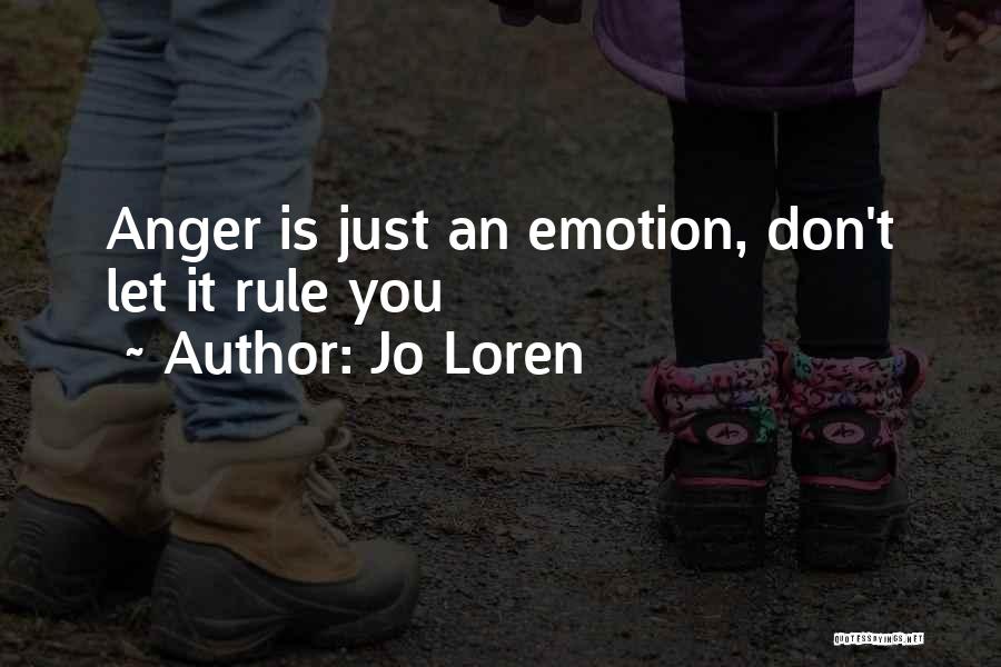 Jo Loren Quotes: Anger Is Just An Emotion, Don't Let It Rule You