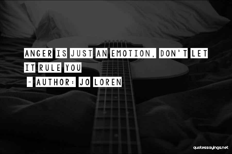 Jo Loren Quotes: Anger Is Just An Emotion, Don't Let It Rule You