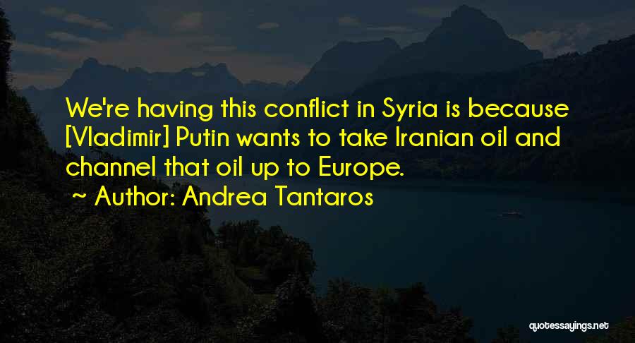 Andrea Tantaros Quotes: We're Having This Conflict In Syria Is Because [vladimir] Putin Wants To Take Iranian Oil And Channel That Oil Up