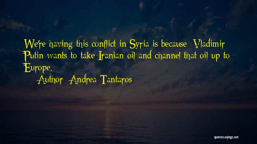 Andrea Tantaros Quotes: We're Having This Conflict In Syria Is Because [vladimir] Putin Wants To Take Iranian Oil And Channel That Oil Up