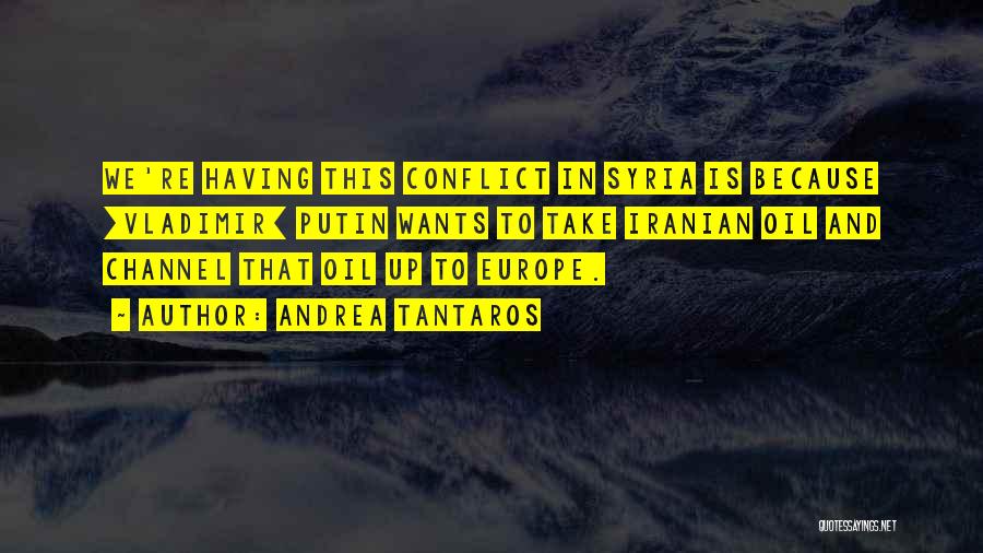 Andrea Tantaros Quotes: We're Having This Conflict In Syria Is Because [vladimir] Putin Wants To Take Iranian Oil And Channel That Oil Up