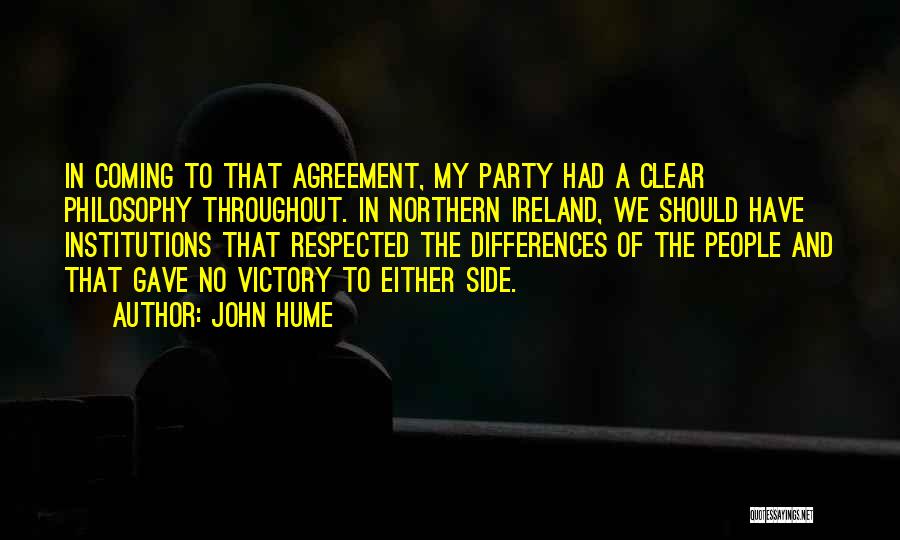 John Hume Quotes: In Coming To That Agreement, My Party Had A Clear Philosophy Throughout. In Northern Ireland, We Should Have Institutions That