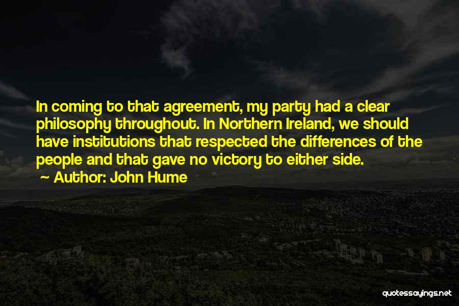 John Hume Quotes: In Coming To That Agreement, My Party Had A Clear Philosophy Throughout. In Northern Ireland, We Should Have Institutions That