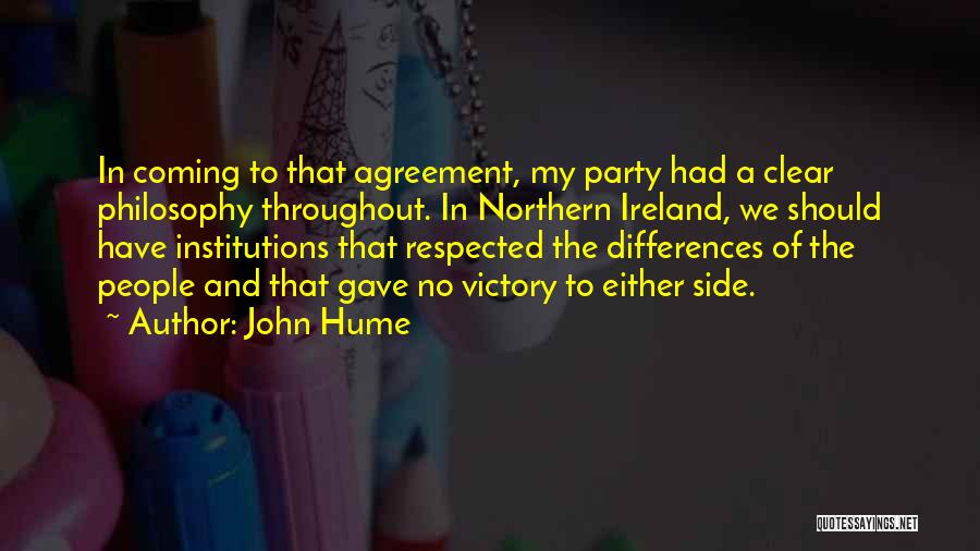 John Hume Quotes: In Coming To That Agreement, My Party Had A Clear Philosophy Throughout. In Northern Ireland, We Should Have Institutions That