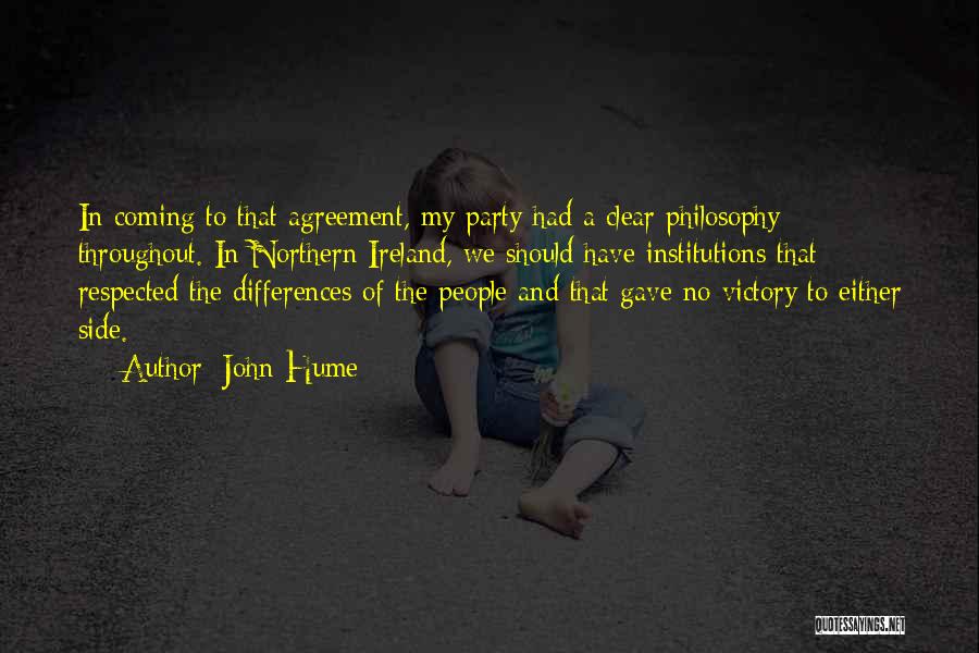 John Hume Quotes: In Coming To That Agreement, My Party Had A Clear Philosophy Throughout. In Northern Ireland, We Should Have Institutions That