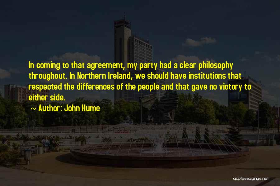 John Hume Quotes: In Coming To That Agreement, My Party Had A Clear Philosophy Throughout. In Northern Ireland, We Should Have Institutions That