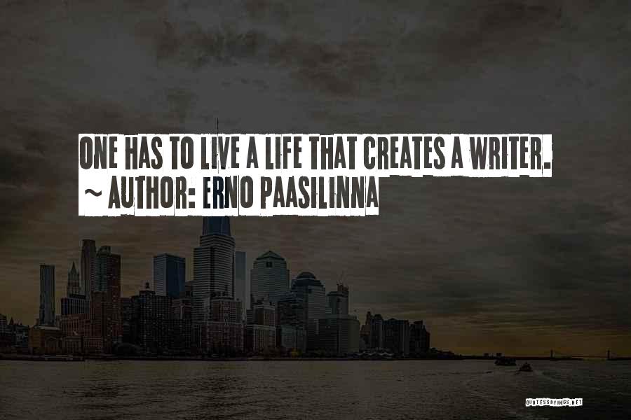 Erno Paasilinna Quotes: One Has To Live A Life That Creates A Writer.