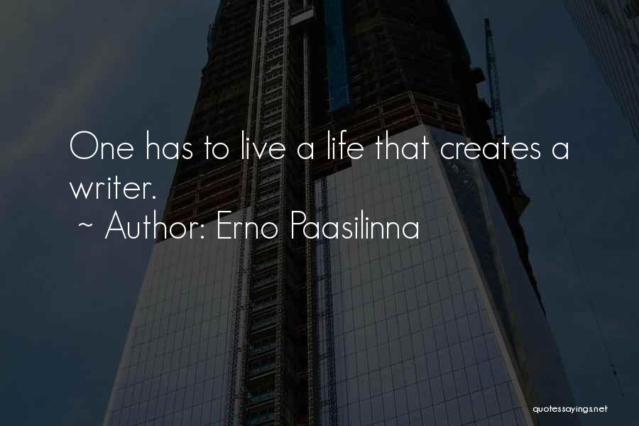 Erno Paasilinna Quotes: One Has To Live A Life That Creates A Writer.