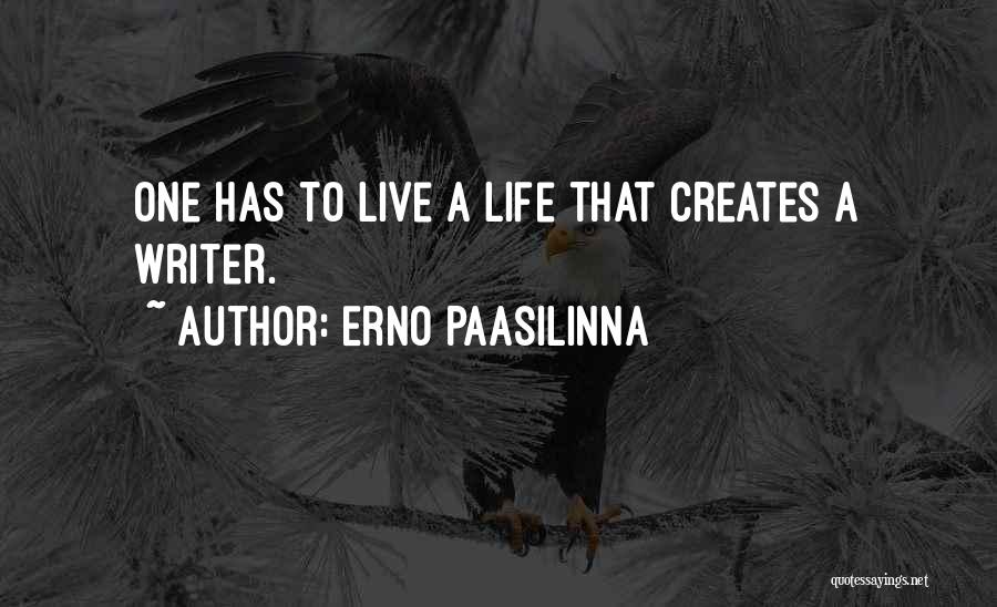 Erno Paasilinna Quotes: One Has To Live A Life That Creates A Writer.