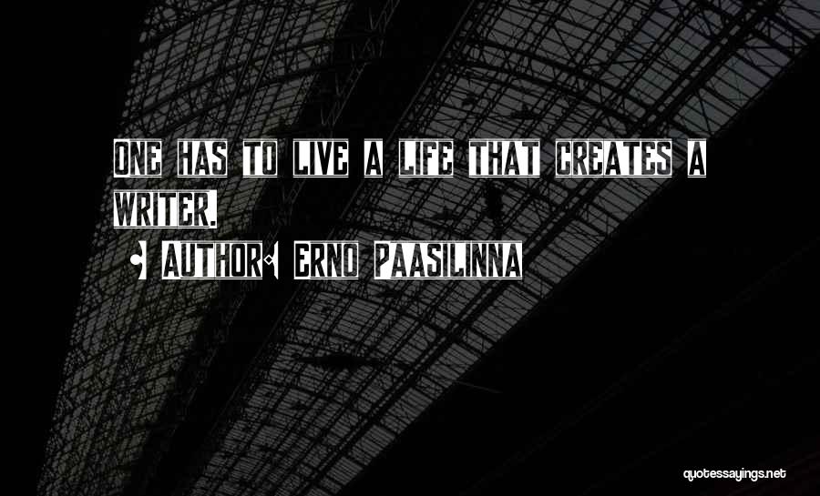 Erno Paasilinna Quotes: One Has To Live A Life That Creates A Writer.