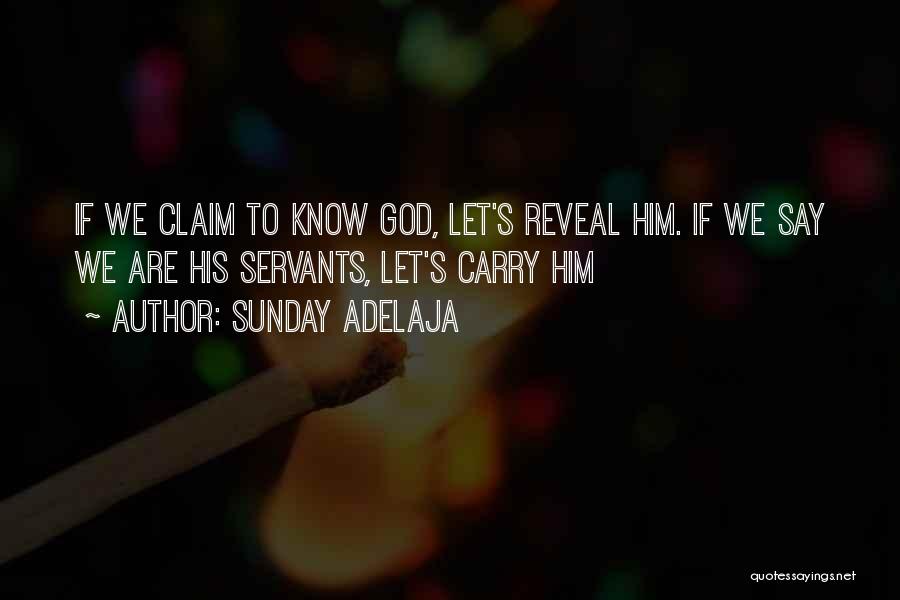 Sunday Adelaja Quotes: If We Claim To Know God, Let's Reveal Him. If We Say We Are His Servants, Let's Carry Him