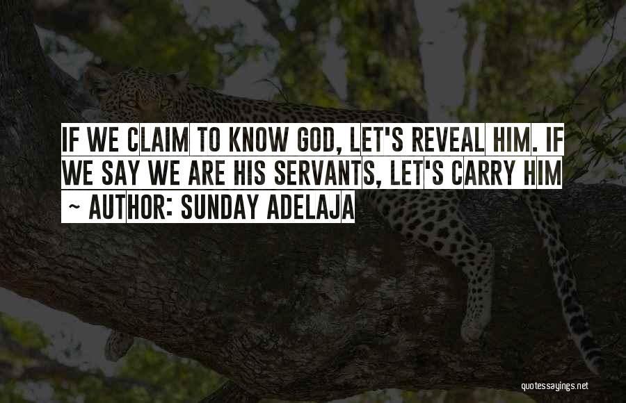 Sunday Adelaja Quotes: If We Claim To Know God, Let's Reveal Him. If We Say We Are His Servants, Let's Carry Him