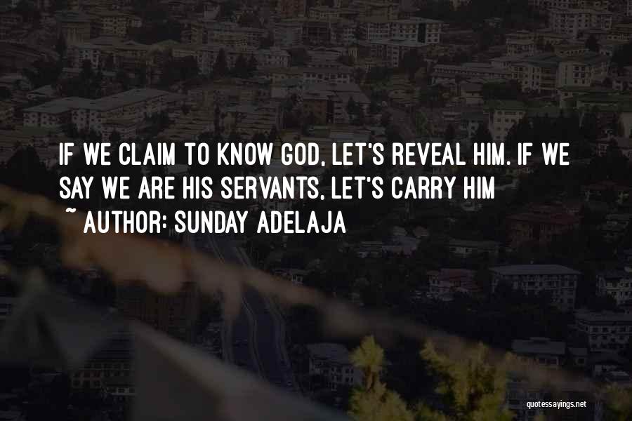 Sunday Adelaja Quotes: If We Claim To Know God, Let's Reveal Him. If We Say We Are His Servants, Let's Carry Him
