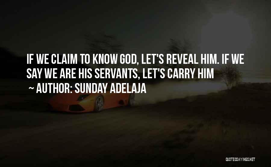 Sunday Adelaja Quotes: If We Claim To Know God, Let's Reveal Him. If We Say We Are His Servants, Let's Carry Him