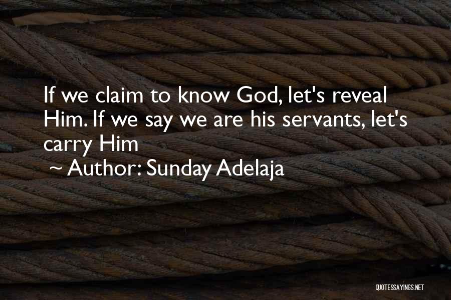 Sunday Adelaja Quotes: If We Claim To Know God, Let's Reveal Him. If We Say We Are His Servants, Let's Carry Him