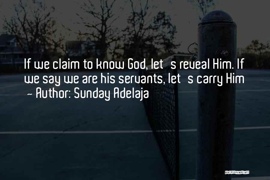 Sunday Adelaja Quotes: If We Claim To Know God, Let's Reveal Him. If We Say We Are His Servants, Let's Carry Him