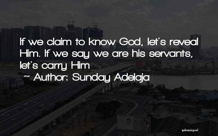 Sunday Adelaja Quotes: If We Claim To Know God, Let's Reveal Him. If We Say We Are His Servants, Let's Carry Him