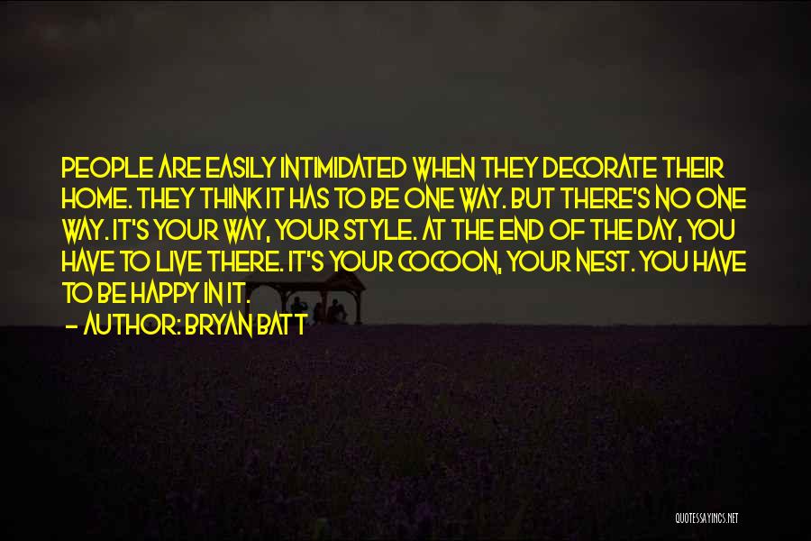 Bryan Batt Quotes: People Are Easily Intimidated When They Decorate Their Home. They Think It Has To Be One Way. But There's No