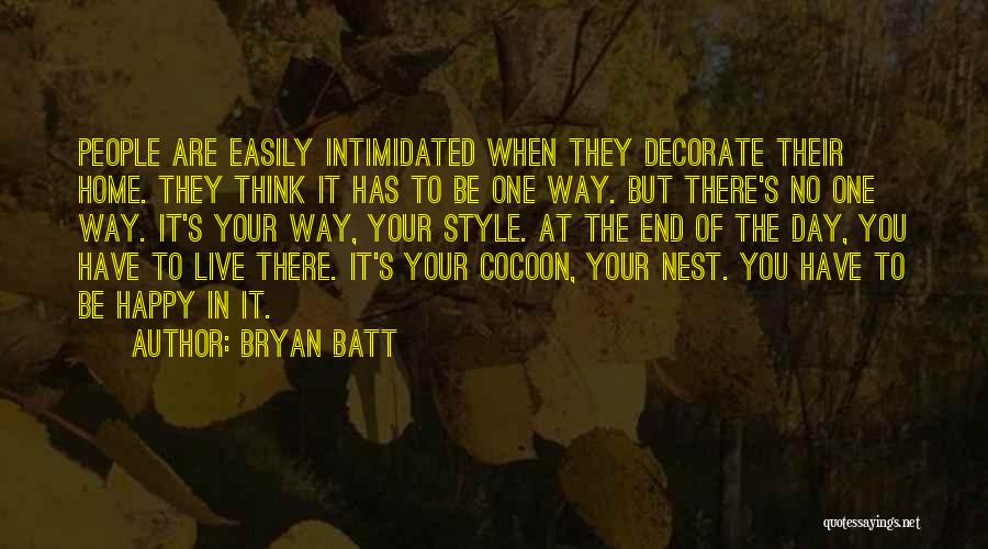 Bryan Batt Quotes: People Are Easily Intimidated When They Decorate Their Home. They Think It Has To Be One Way. But There's No