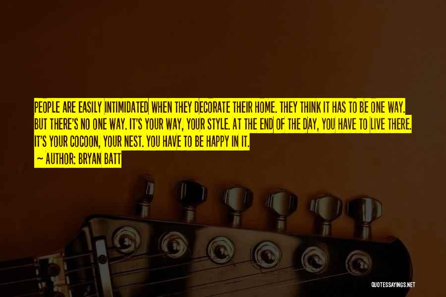 Bryan Batt Quotes: People Are Easily Intimidated When They Decorate Their Home. They Think It Has To Be One Way. But There's No