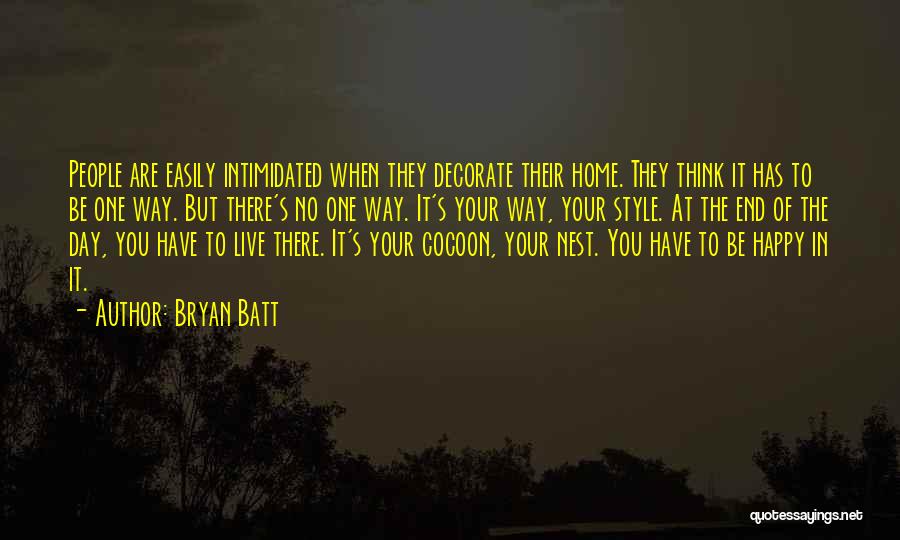 Bryan Batt Quotes: People Are Easily Intimidated When They Decorate Their Home. They Think It Has To Be One Way. But There's No