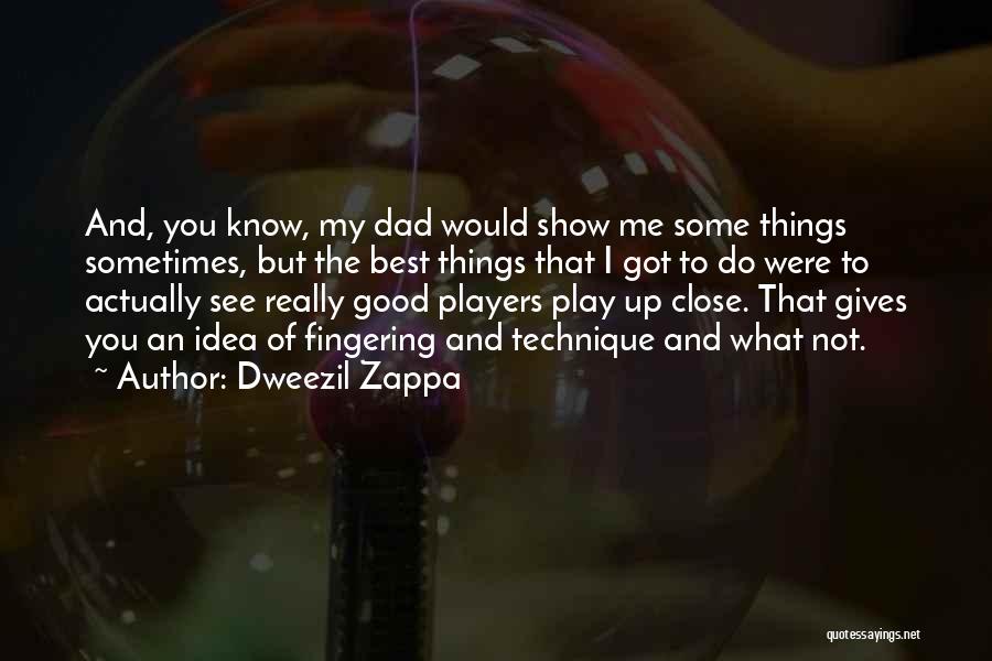 Dweezil Zappa Quotes: And, You Know, My Dad Would Show Me Some Things Sometimes, But The Best Things That I Got To Do