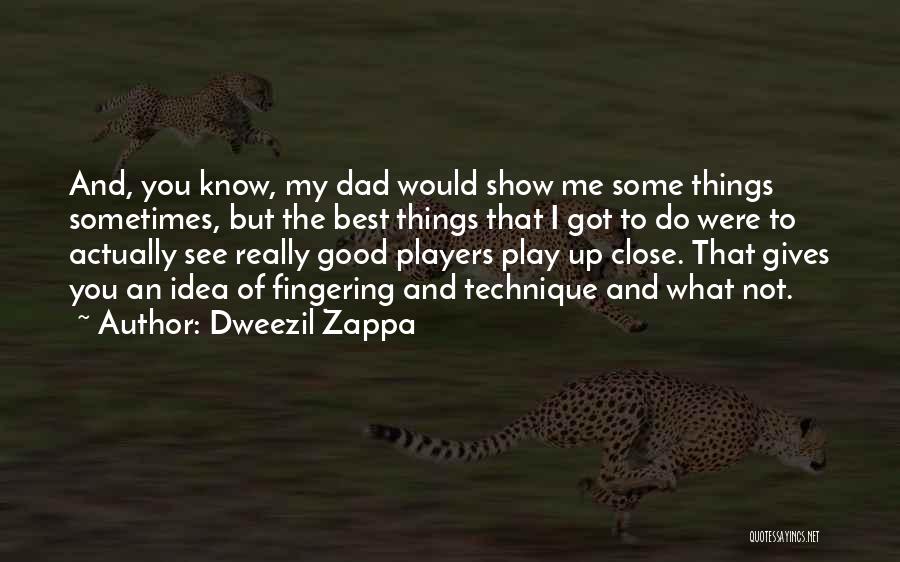 Dweezil Zappa Quotes: And, You Know, My Dad Would Show Me Some Things Sometimes, But The Best Things That I Got To Do