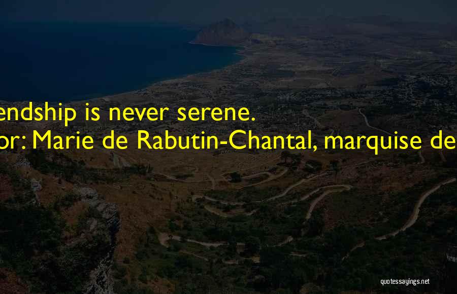 Marie De Rabutin-Chantal, Marquise De Sevigne Quotes: True Friendship Is Never Serene.