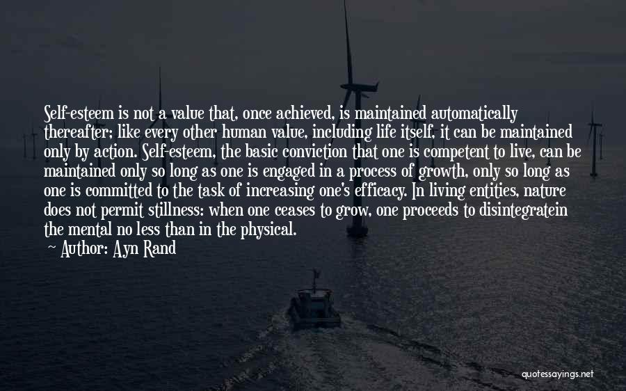 Ayn Rand Quotes: Self-esteem Is Not A Value That, Once Achieved, Is Maintained Automatically Thereafter; Like Every Other Human Value, Including Life Itself,