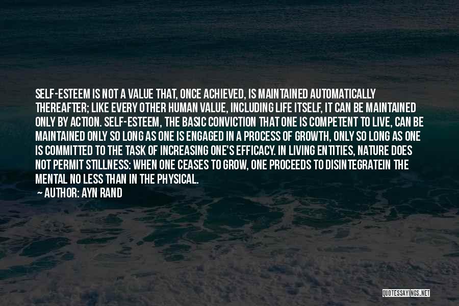 Ayn Rand Quotes: Self-esteem Is Not A Value That, Once Achieved, Is Maintained Automatically Thereafter; Like Every Other Human Value, Including Life Itself,