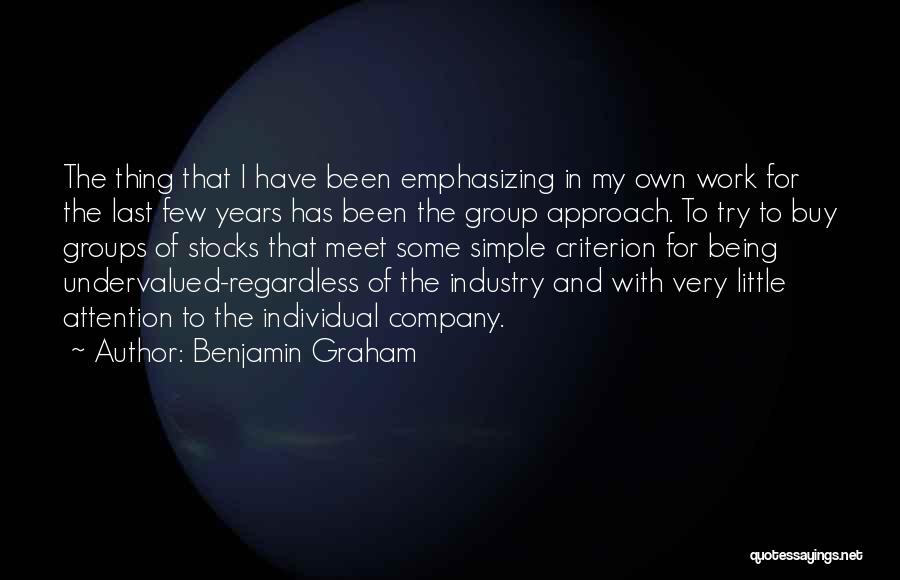 Benjamin Graham Quotes: The Thing That I Have Been Emphasizing In My Own Work For The Last Few Years Has Been The Group