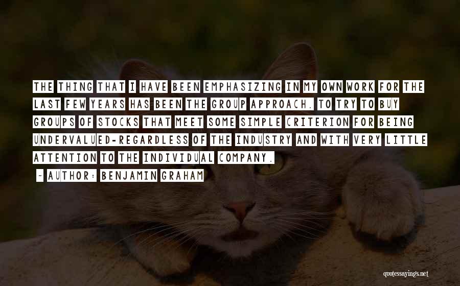 Benjamin Graham Quotes: The Thing That I Have Been Emphasizing In My Own Work For The Last Few Years Has Been The Group