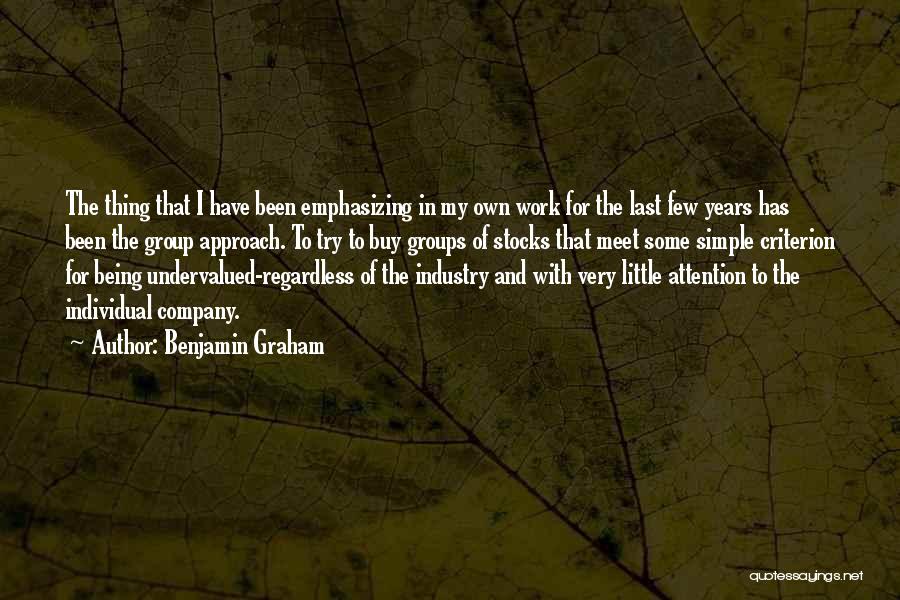 Benjamin Graham Quotes: The Thing That I Have Been Emphasizing In My Own Work For The Last Few Years Has Been The Group
