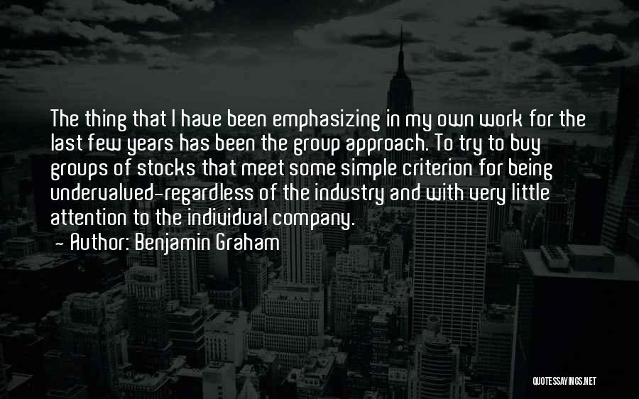 Benjamin Graham Quotes: The Thing That I Have Been Emphasizing In My Own Work For The Last Few Years Has Been The Group