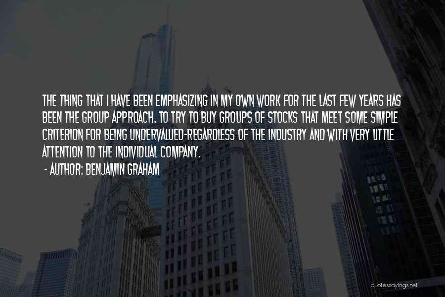 Benjamin Graham Quotes: The Thing That I Have Been Emphasizing In My Own Work For The Last Few Years Has Been The Group