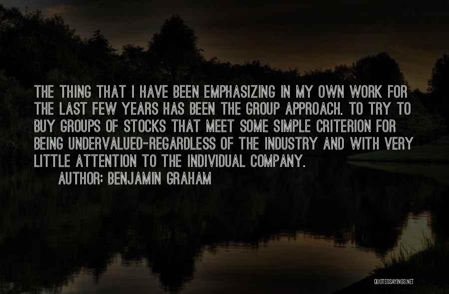 Benjamin Graham Quotes: The Thing That I Have Been Emphasizing In My Own Work For The Last Few Years Has Been The Group