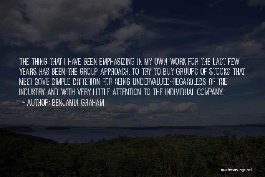 Benjamin Graham Quotes: The Thing That I Have Been Emphasizing In My Own Work For The Last Few Years Has Been The Group