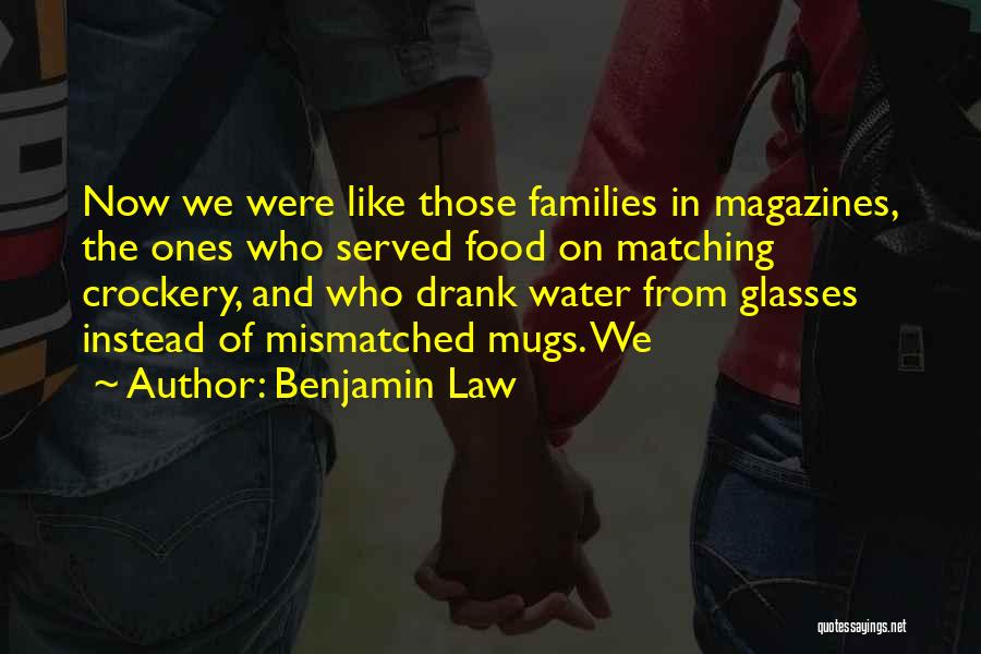 Benjamin Law Quotes: Now We Were Like Those Families In Magazines, The Ones Who Served Food On Matching Crockery, And Who Drank Water
