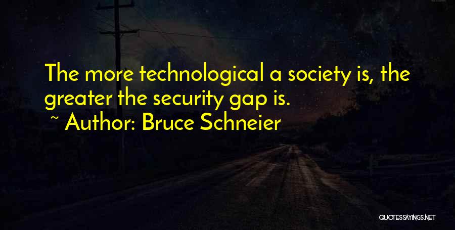 Bruce Schneier Quotes: The More Technological A Society Is, The Greater The Security Gap Is.