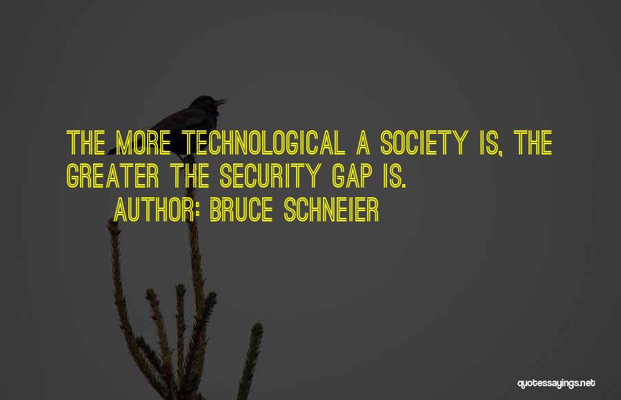 Bruce Schneier Quotes: The More Technological A Society Is, The Greater The Security Gap Is.